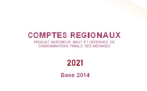 Les comptes régionaux. Produit intérieur brut et dépenses de consommation finale des ménages 2021