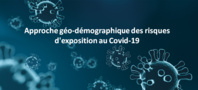 Approche géo-démographique des risques d’exposition au Covid-19 Approche géo-démographique des risques d’exposition au Covid-19